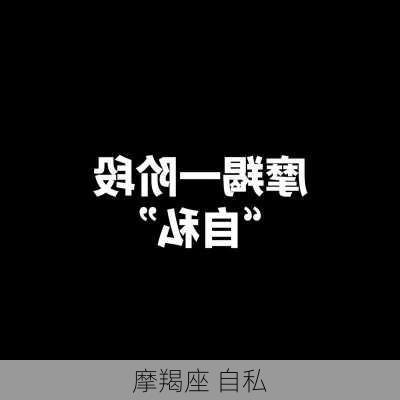 摩羯座 自私-第1张图片-滋味星座网