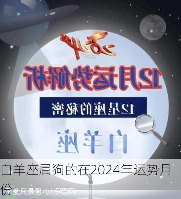 白羊座属狗的在2024年运势月份-第2张图片-滋味星座网