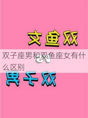 双子座男和双鱼座女有什么区别-第2张图片-滋味星座网