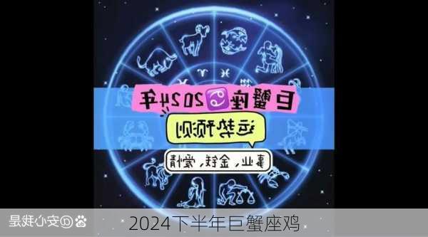 2024下半年巨蟹座鸡-第1张图片-滋味星座网