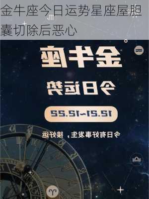 金牛座今日运势星座屋胆囊切除后恶心-第2张图片-滋味星座网