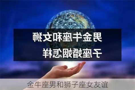 金牛座男和狮子座女友谊-第2张图片-滋味星座网