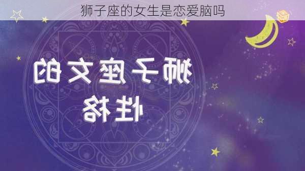 狮子座的女生是恋爱脑吗-第3张图片-滋味星座网