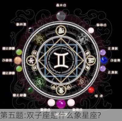 第五题:双子座是什么象星座?-第2张图片-滋味星座网