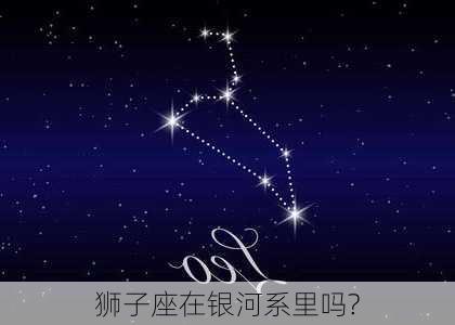 狮子座在银河系里吗?-第2张图片-滋味星座网