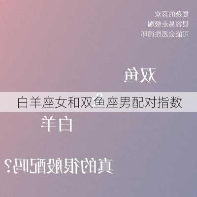 白羊座女和双鱼座男配对指数-第2张图片-滋味星座网