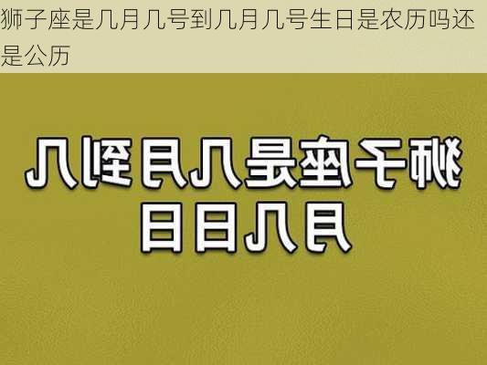 狮子座是几月几号到几月几号生日是农历吗还是公历-第3张图片-滋味星座网