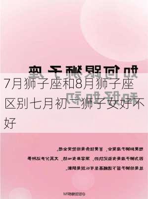 7月狮子座和8月狮子座区别七月初二狮子女好不好-第2张图片-滋味星座网