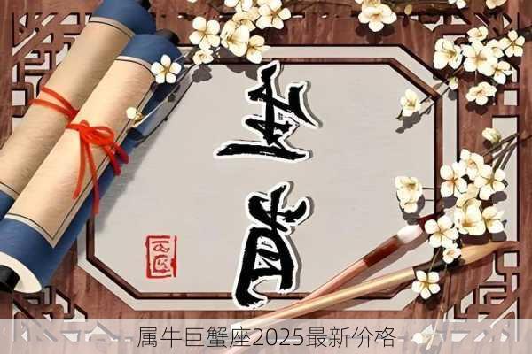 属牛巨蟹座2025最新价格