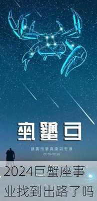 2024巨蟹座事业找到出路了吗-第1张图片-滋味星座网