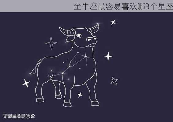 金牛座最容易喜欢哪3个星座