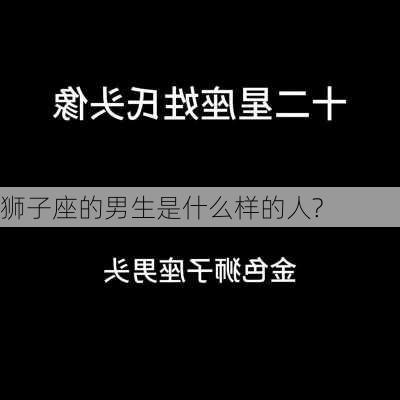 狮子座的男生是什么样的人?