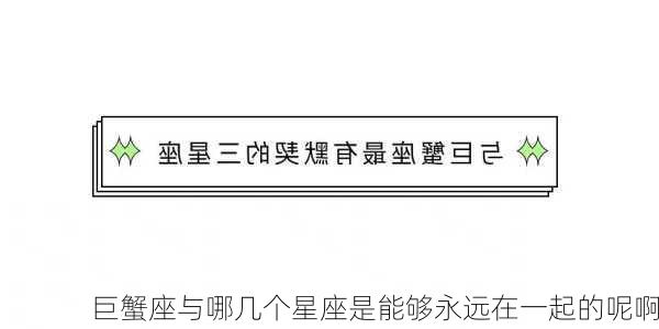 巨蟹座与哪几个星座是能够永远在一起的呢啊-第2张图片-滋味星座网