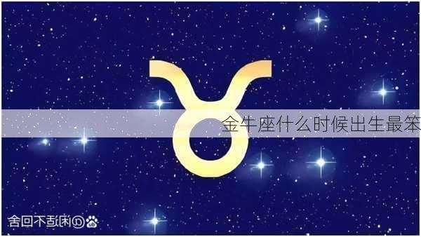 金牛座什么时候出生最笨-第2张图片-滋味星座网