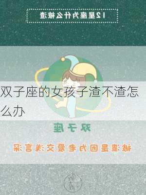 双子座的女孩子渣不渣怎么办-第2张图片-滋味星座网