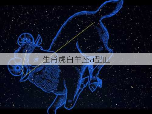 生肖虎白羊座a型血-第2张图片-滋味星座网