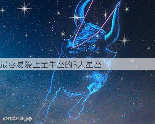 最容易爱上金牛座的3大星座