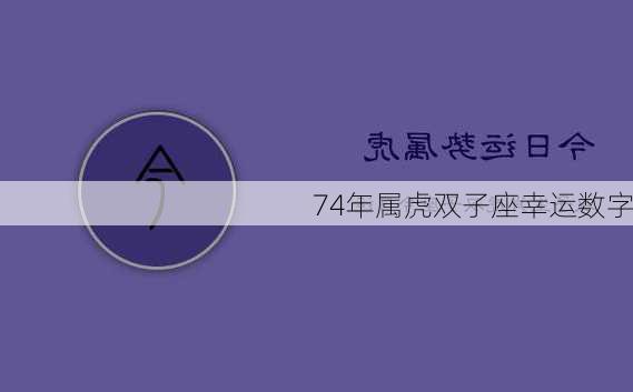 74年属虎双子座幸运数字-第3张图片-滋味星座网