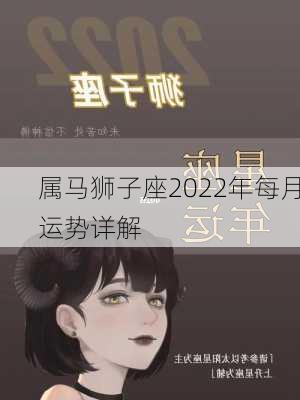 属马狮子座2022年每月运势详解-第2张图片-滋味星座网