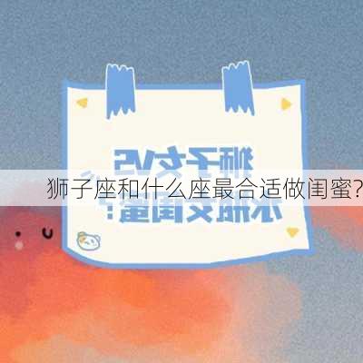 狮子座和什么座最合适做闺蜜?-第3张图片-滋味星座网