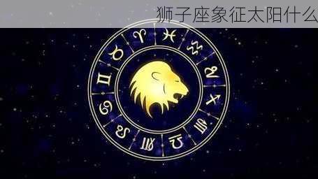 狮子座象征太阳什么-第1张图片-滋味星座网