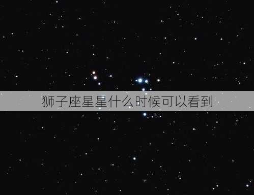 狮子座星星什么时候可以看到