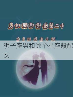 狮子座男和哪个星座般配女-第3张图片-滋味星座网