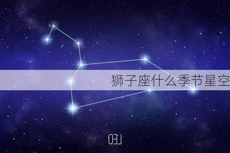 狮子座什么季节星空-第3张图片-滋味星座网