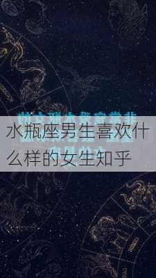 水瓶座男生喜欢什么样的女生知乎-第3张图片-滋味星座网