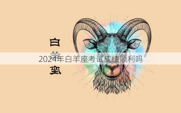 2024年白羊座考试成绩顺利吗-第3张图片-滋味星座网