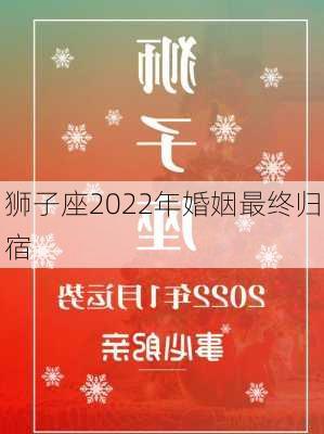 狮子座2022年婚姻最终归宿