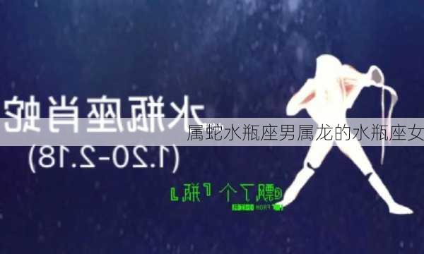 属蛇水瓶座男属龙的水瓶座女-第3张图片-滋味星座网