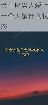 金牛座男人爱上一个人是什么状态-第3张图片-滋味星座网