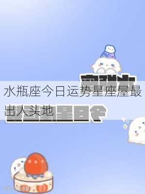 水瓶座今日运势星座屋最出人头地-第2张图片-滋味星座网