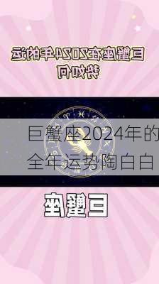 巨蟹座2024年的全年运势陶白白-第1张图片-滋味星座网