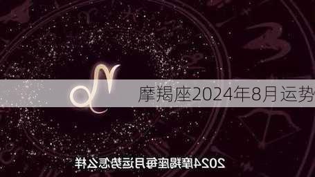 摩羯座2024年8月运势-第3张图片-滋味星座网