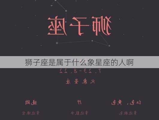 狮子座是属于什么象星座的人啊-第3张图片-滋味星座网