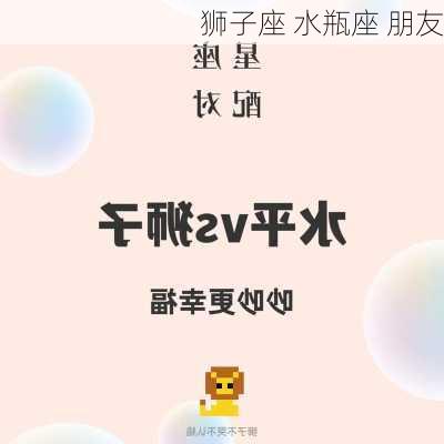 狮子座 水瓶座 朋友-第2张图片-滋味星座网