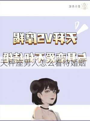 天秤座男人怎么看待婚姻