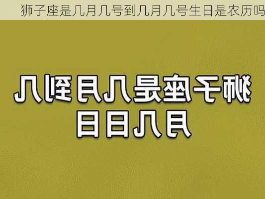 狮子座是几月几号到几月几号生日是农历吗-第3张图片-滋味星座网