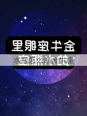 水瓶怎么追金牛座-第3张图片-滋味星座网