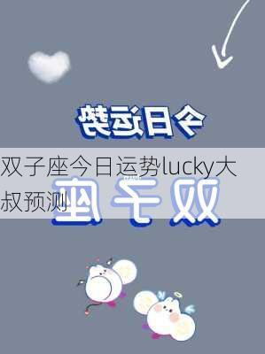 双子座今日运势lucky大叔预测-第2张图片-滋味星座网