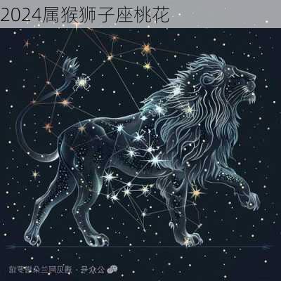 2024属猴狮子座桃花-第2张图片-滋味星座网