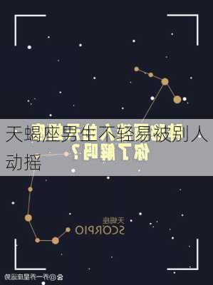 天蝎座男生不轻易被别人动摇-第3张图片-滋味星座网