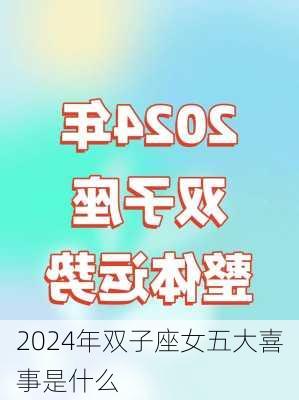 2024年双子座女五大喜事是什么-第2张图片-滋味星座网