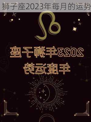 狮子座2023年每月的运势-第2张图片-滋味星座网